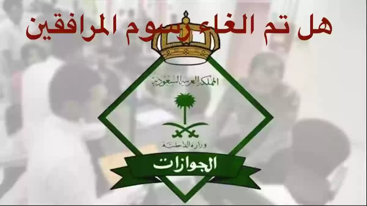 هل بالفعل تم الغاء رسوم المرافقين في السعودية